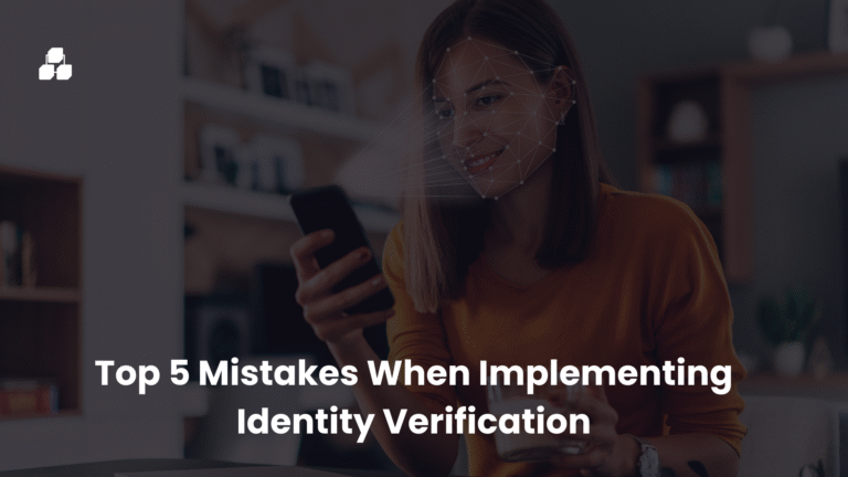 Top 5 Mistakes When Implementing Identity Verification